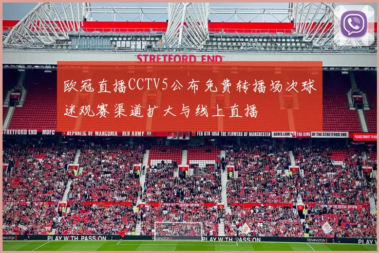 欧冠直播CCTV5公布免费转播场次球迷观赛渠道扩大与线上直播