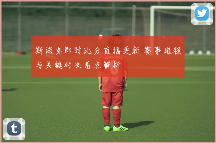 斯诺克即时比分直播更新 赛事进程与关键对决看点解析