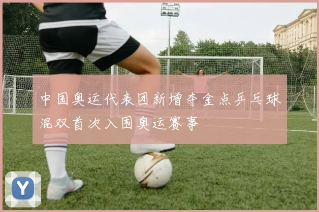 中国奥运代表团新增夺金点乒乓球混双首次入围奥运赛事